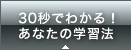 30秒でわかる！あなたの学習法